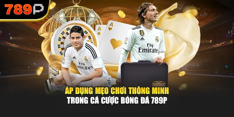 Áp dụng mẹo chơi thông minh trong cá cược bóng đá 789P