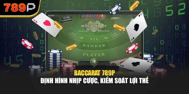 Baccarat 789P – Định hình nhịp cược, kiểm soát lợi thế