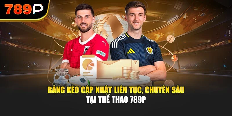 Bảng kèo cập nhật liên tục, chuyên sâu tại Thể thao 789P
