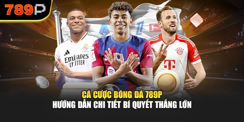 Cá cược bóng đá 789P – Hướng dẫn chi tiết bí quyết thắng lớn