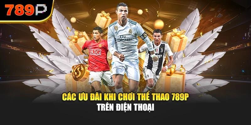 Các ưu đãi khi chơi thể thao 789P trên điện thoại