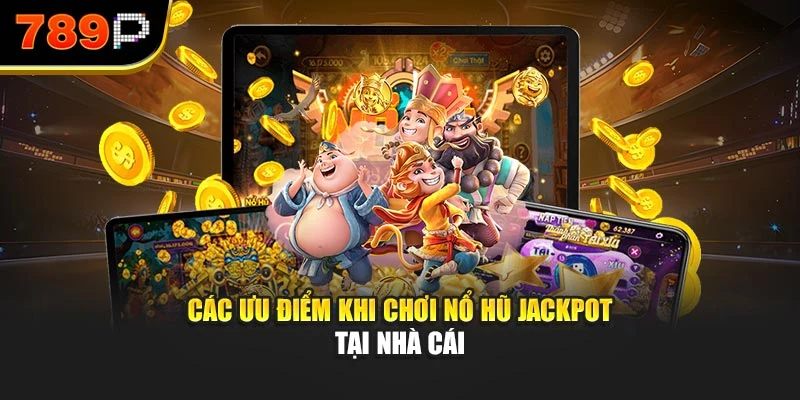 Các ưu điểm khi chơi nổ hũ jackpot tại nhà cái