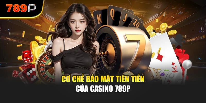 Cơ chế bảo mật tiên tiến của casino 789P