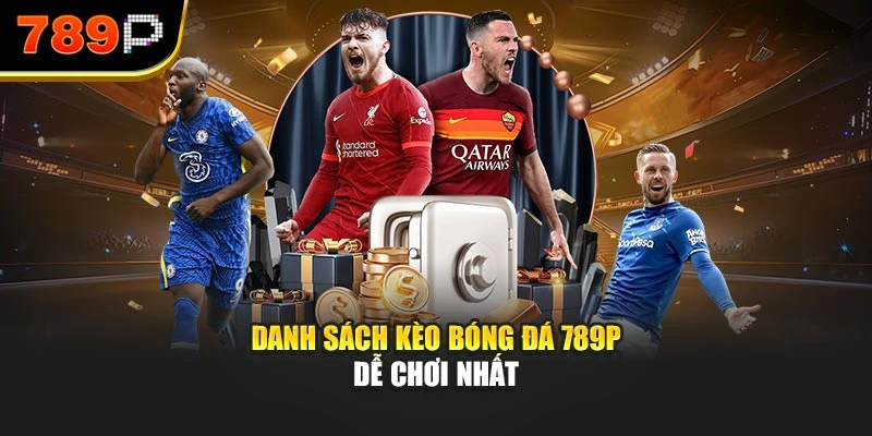 Danh sách kèo bóng đá 789P dễ chơi nhất