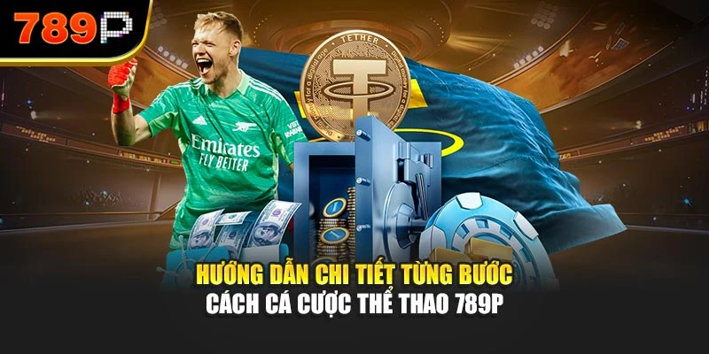Hướng dẫn chi tiết từng bước cách cá cược thể thao 789P