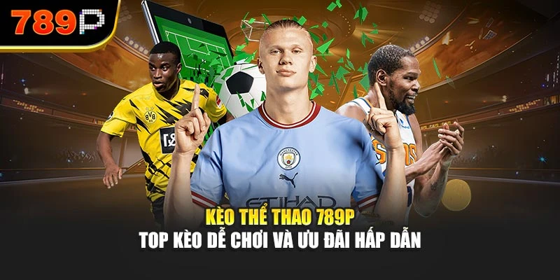 Kèo thể thao 789P - Top kèo dễ chơi và ưu đãi hấp dẫn
