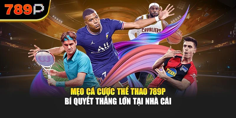 Mẹo cá cược thể thao 789P – Bí quyết thắng lớn tại nhà cái