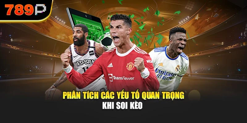 Phân tích các yếu tố quan trọng khi soi kèo 