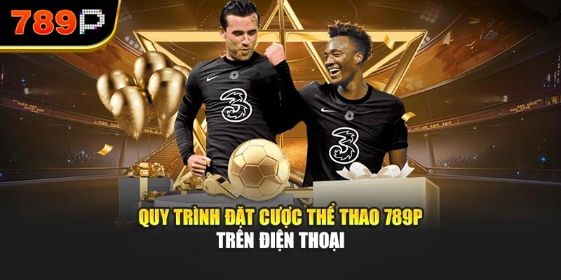 Quy trình đặt cược thể thao 789P trên điện thoại