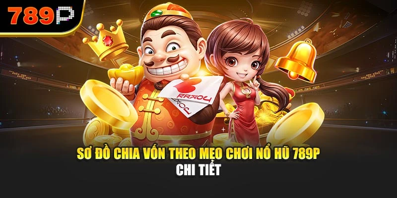 Sơ đồ chia vốn theo mẹo chơi nổ hũ 789P chi tiết