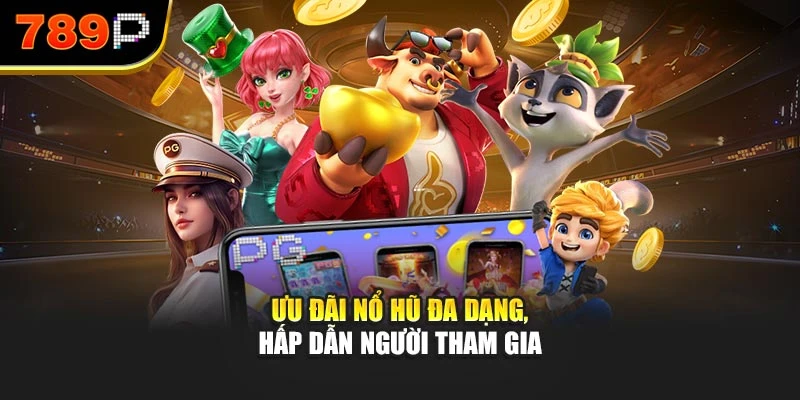 Ưu đãi nổ hũ đa dạng, hấp dẫn người tham gia